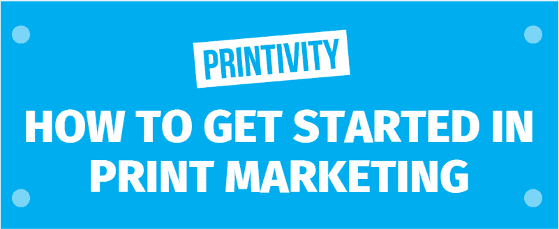 How to get started with print marketing at Printivity